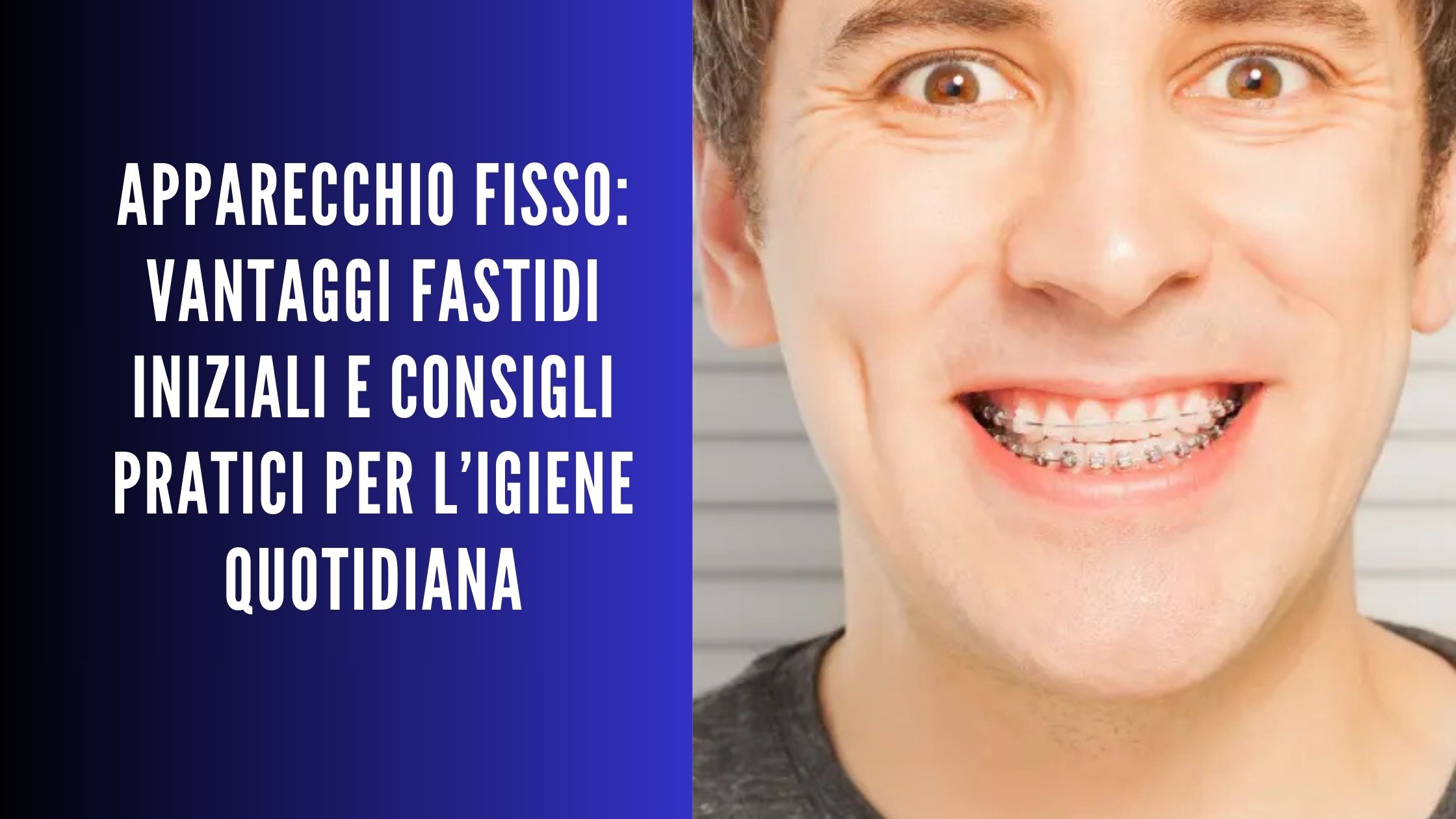 Ragazzo che sorride con apparecchio fisso e grafica informativa su vantaggi, fastidi iniziali e igiene