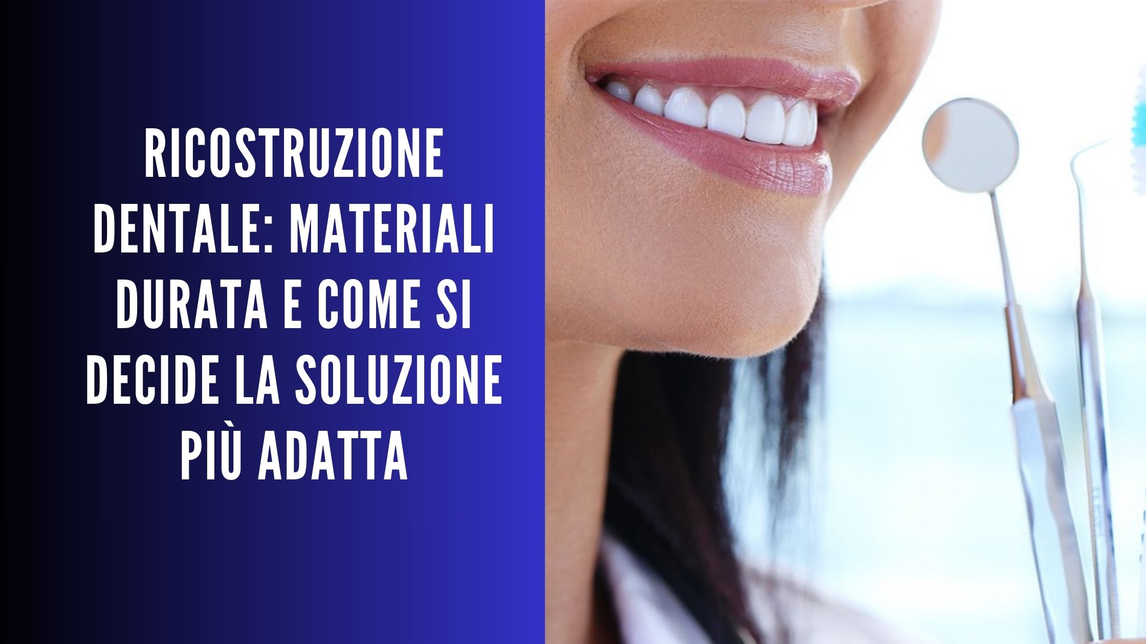 Sorriso con strumenti odontoiatrici e grafica informativa su ricostruzione dentale, materiali e durata